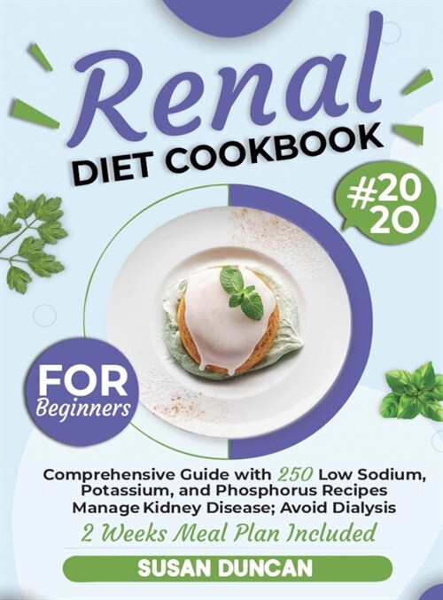 Renal Diet Cookbook for Beginners: Comprehensive Guide with 250 Low Sodium, Potassium, and Phosphorus Recipes: Manage Kidney Disease and Avoid Dialysi (Hardcover)