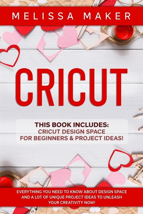 Cricut: This Book Includes: Cricut Design Space For Beginners & Project Ideas! Everything you need to know about Design Space (Paperback)