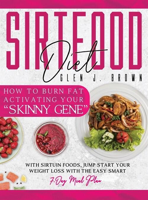 Sirtfood Diet: How to Burn Fat Activating Your Skinny Gene With Sirtuin Foods, Jump-Start Your Weight Loss with The Easy Smart 7-Da (Hardcover)