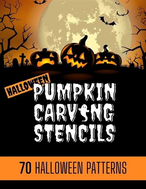 Pumpkin Carving Stencils: 70 simple Halloween Pumpkin Carving Stencils, Patterns, Designs, Faces & Ideas for adults and kids Be the coolest hous (Paperback)