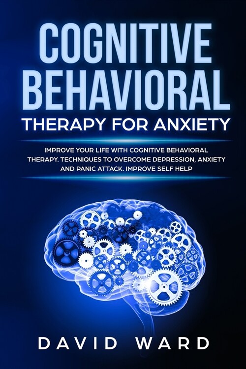 Cognitive Behavioral Therapy for Anxiety: Improve your Life With Cognitive Behavioral Therapy. Techniques to Overcome Depression, Anxiety and Panic At (Paperback)