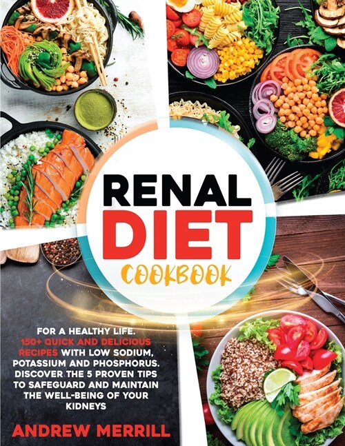 Renal Diet Cookbook: 150+ Quick and Delicious Recipes with Low Sodium, Potassium, and Phosphorus for a Healthy Life. Discover the Five Prov (Paperback)