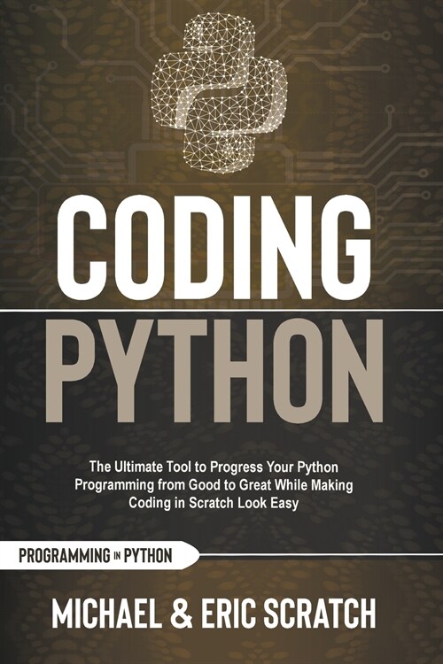 Coding Python: The Ultimate Tool to Progress Your Python Programming from Good to Great While Making Coding in Scratch Look Easy (Paperback)