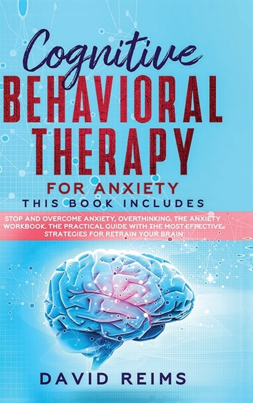 Cognitive Behavioral Therapy for Anxiety: Stop and Overcome Anxiety, Overthinking, The Anxiety Workbook. The Practical Guide with the Most Effective S (Hardcover)