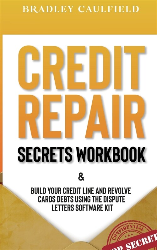 Credit Repair Secrets Workbook: Build Your Credit Line & Revolve Cards Debts Using The Dispute Letters Software Kit (Hardcover)