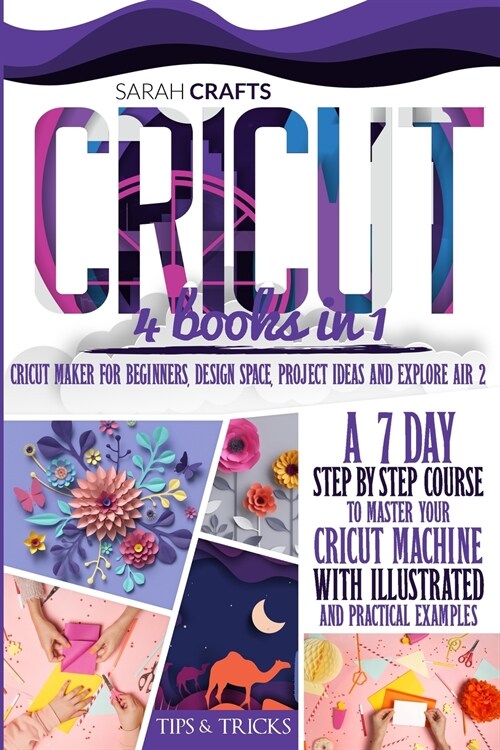 Cricut: 4 books in 1: Cricut Maker For Beginners, Design Space, Project Ideas and Explore Air 2. A 7-Day Step-by-step Course t (Paperback)