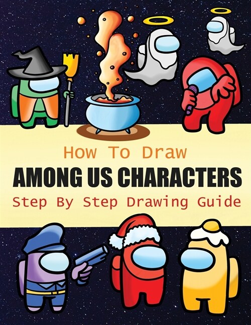 How to Draw Among Us Characters Step By Step Drawing Guide: 2-in1 Coloring Book Design, Drawing book and Colour Impostors and Crewmates For Among Us F (Paperback)