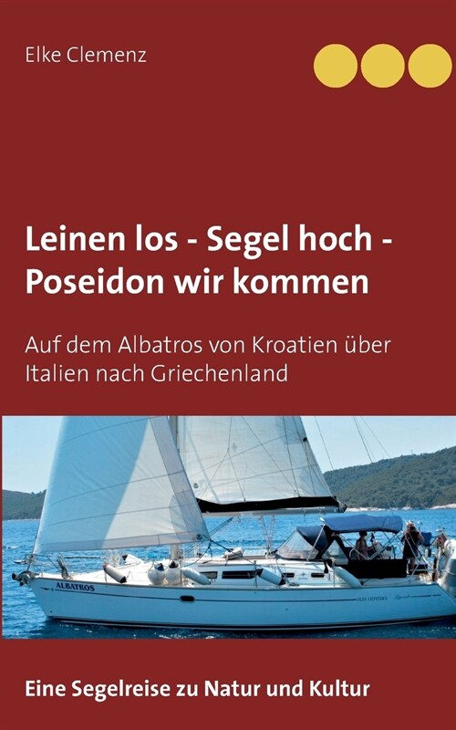 Leinen los - Segel hoch - Poseidon wir kommen: Auf dem Albatros von Kroatien ?er Italien nach Griechenland (Paperback)