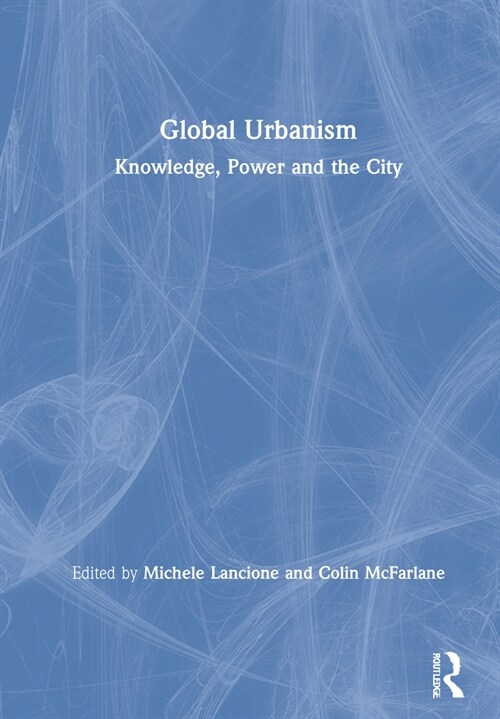 Global Urbanism : Knowledge, Power and the City (Hardcover)