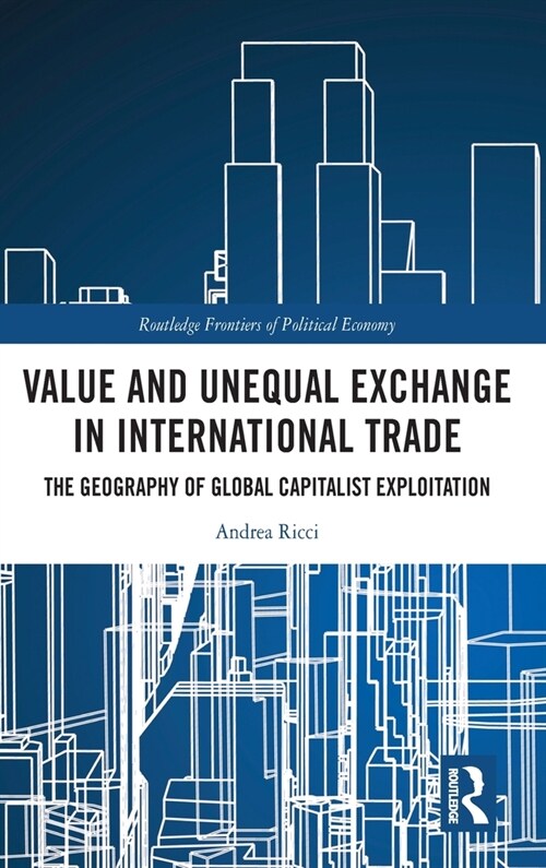 Value and Unequal Exchange in International Trade : The Geography of Global Capitalist Exploitation (Hardcover)