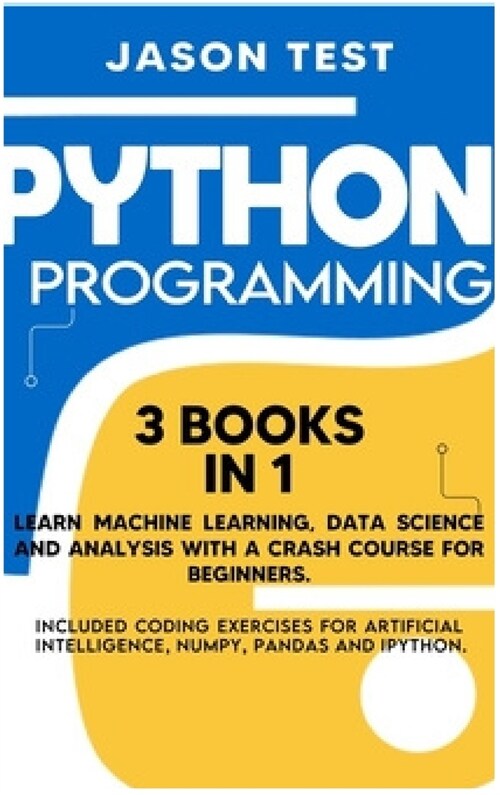 Python Programming: Learn machine learning, data science and analysis with a crash course for beginners. Included coding exercises for art (Hardcover)