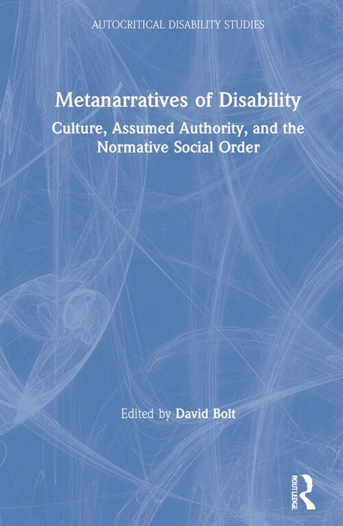 Metanarratives of Disability : Culture, Assumed Authority, and the Normative Social Order (Hardcover)