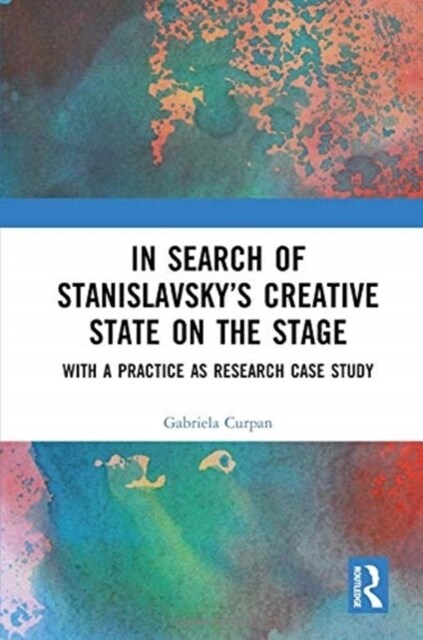 In Search of Stanislavsky’s Creative State on the Stage : With a Practice as Research Case Study (Paperback)