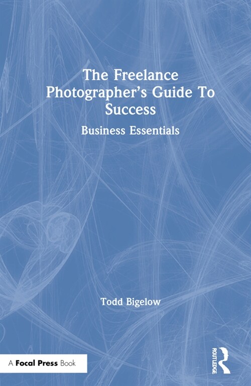The Freelance Photographer’s Guide To Success : Business Essentials (Hardcover)