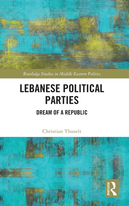 Lebanese Political Parties : Dream of a Republic (Hardcover)