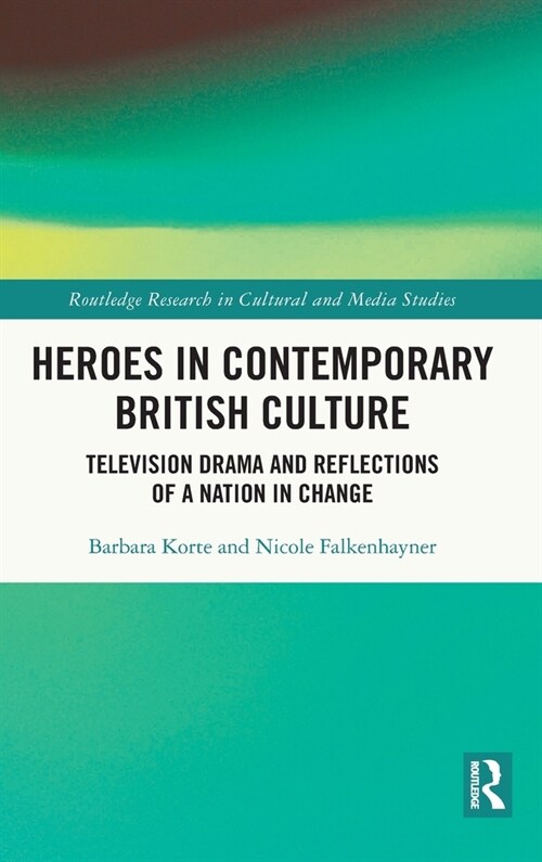 Heroes in Contemporary British Culture : Television Drama and Reflections of a Nation in Change (Hardcover)