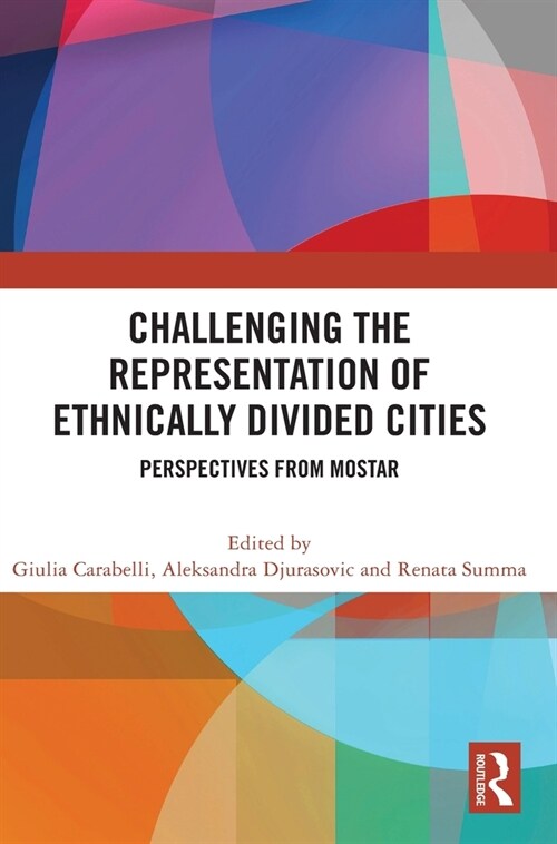 Challenging the Representation of Ethnically Divided Cities : Perspectives from Mostar (Hardcover)