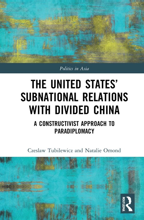 The United States’ Subnational Relations with Divided China : A Constructivist Approach to Paradiplomacy (Hardcover)