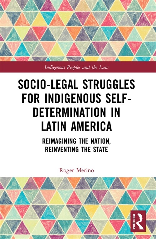 Socio-Legal Struggles for Indigenous Self-Determination in Latin America : Reimagining the Nation, Reinventing the State (Paperback)