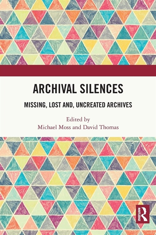 Archival Silences : Missing, Lost and, Uncreated Archives (Paperback)