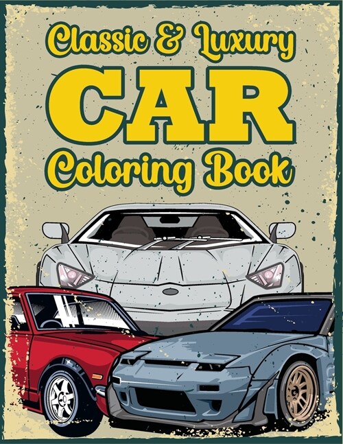 Classic & Luxury Car Coloring Book: Cool Cars And Vehicles Coloring Books For Teen Boys, Kids & Adults - Gifts For Car Lovers (Paperback)