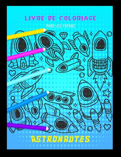 Livre de coloriage pour les futurs astronautes: Cahier coloriage pour gar?ns & filles - ?partir de 2 ans - Animaux plan?es, vaisseaux spatiaux, ast (Paperback)