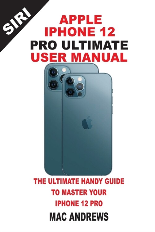 Apple Iphone 12 Pro Ultimate User Manual: The Ultimate Handy Guide to Master Your Iphone 12 Pro And Ios 14 Update With Comprehensive Tips And Tricks (Paperback)