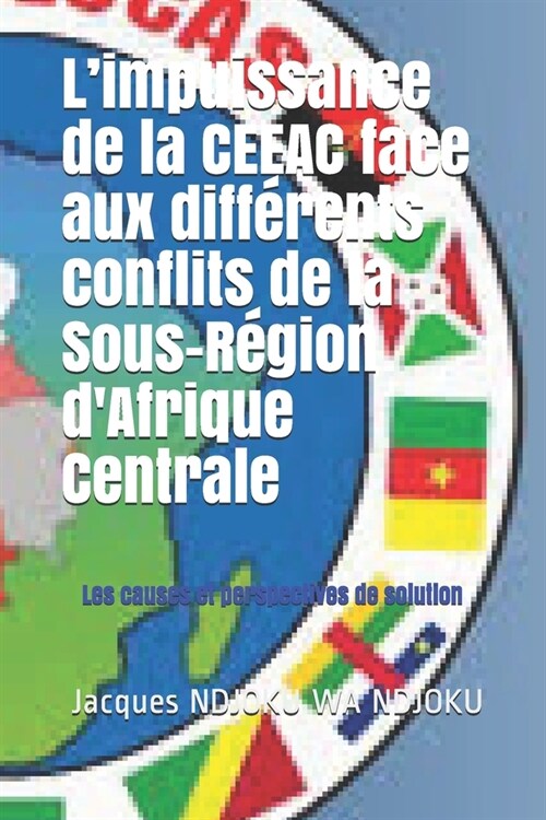 Limpuissance de la CEEAC face aux diff?ents conflits de la Sous-R?ion dAfrique Centrale: Les causes et perspectives de solution (Paperback)