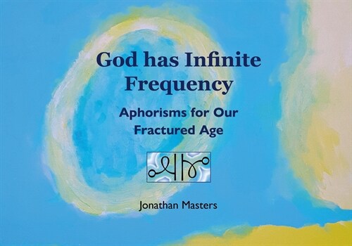 God Has Infinite Frequency: Aphorisms for Our Fractured Age (Hardcover)