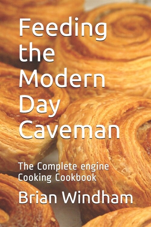 Feeding the Modern Day Caveman: The Complete engine Cooking Cookbook (Paperback)