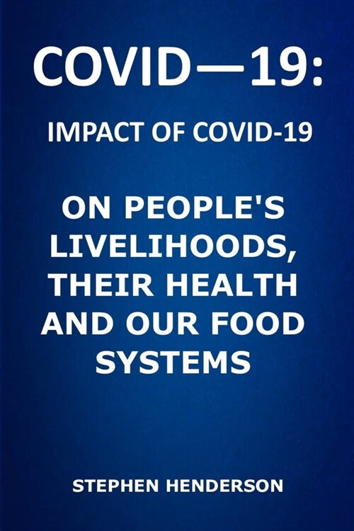 Covid-19: Impact of Covid-19 on Peoples Livelihoods, Their Health and Our Food Systems (Paperback)