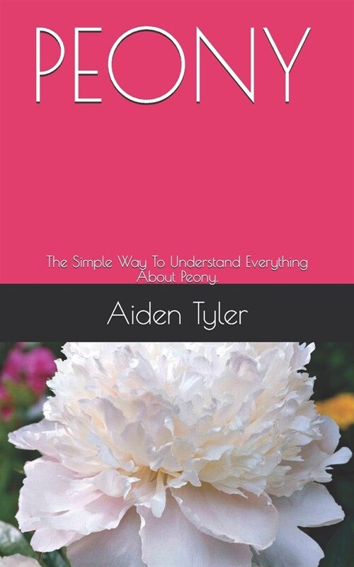 Peony: The Simple Way To Understand Everything About Peony. (Paperback)