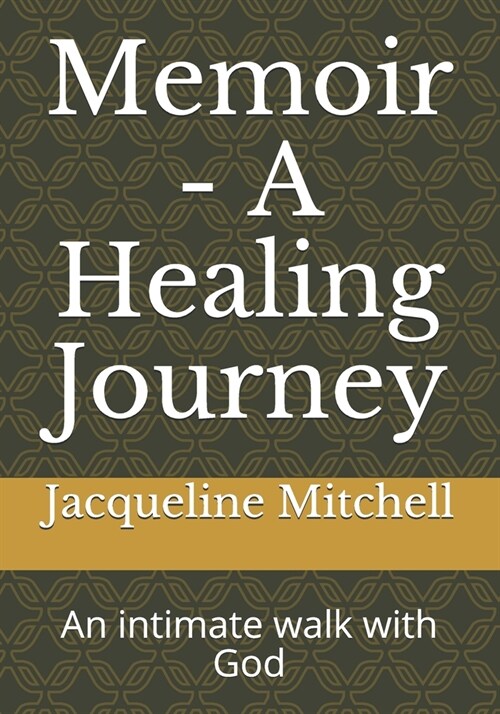 Memoir - A Healing Journey: An intimate walk with God (Paperback)