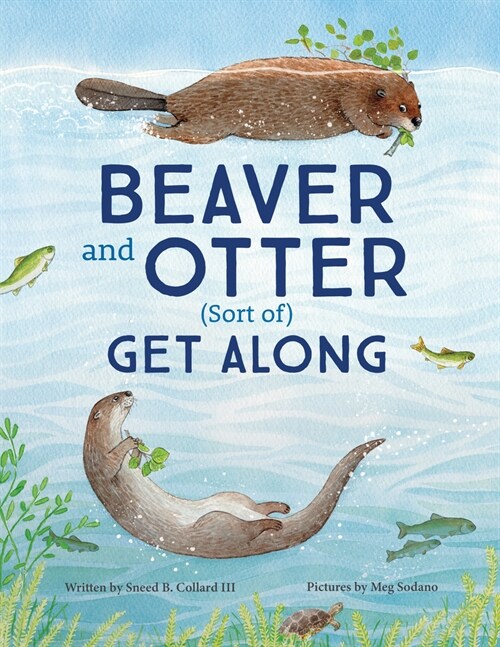 Beaver and Otter Get Along...Sort of: A Story of Grit and Patience Between Neighbors (Hardcover)