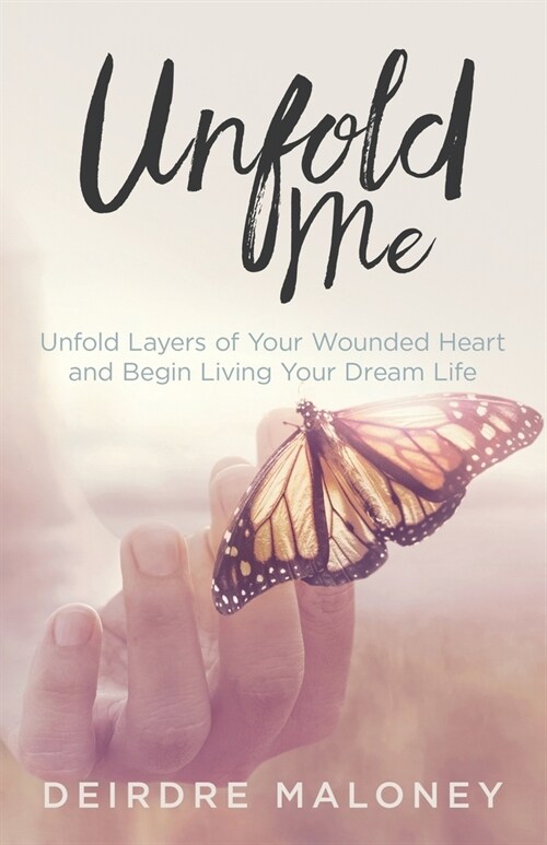 Unfold Me: Unfold Layers of Your Wounded Heart and Begin Living Your Dream Life (Paperback)