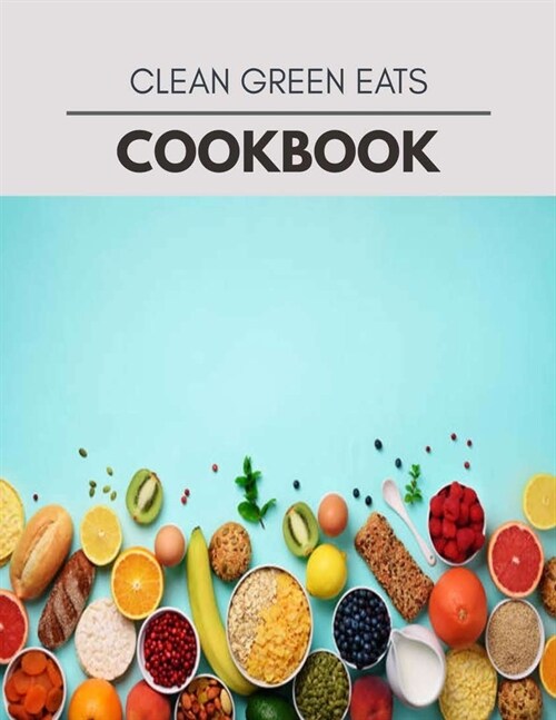 Clean Green Eats Cookbook: Easy and Delicious for Weight Loss Fast, Healthy Living, Reset your Metabolism - Eat Clean, Stay Lean with Real Foods (Paperback)