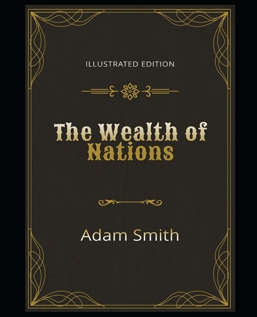 The Wealth of Nations Illustrated Edition: By Adam Smith (Paperback)