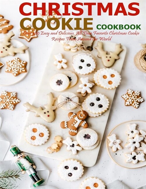 Christmas Cookie Cookbook: Over 300 Easy and Delicious, All Time Favorite Christmas Cookie Recipes From Around the World (Paperback)