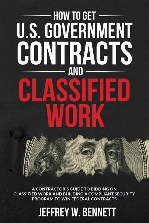 How to Get U.S. Government Contracts and Classified Work: A Contractors Guide to Bidding on Classified Work and Building a Compliant Security Program (Paperback)