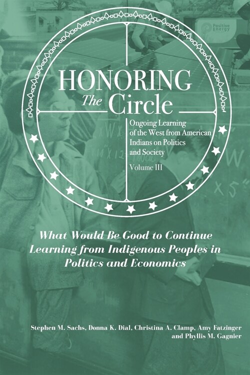 Honoring the Circle: Ongoing Learning from American Indians on Politics and Society, Volume III: What Would Be Good to Continue Learning fr (Paperback)