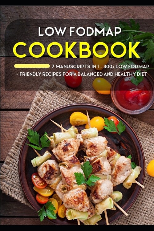 Low Fodmap Cookbook: 7 Manuscripts in 1 - 300+ Low Fodmap - friendly recipes for a balanced and healthy diet (Paperback)
