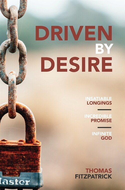 Driven By Desire: Insatiable Longings, Incredible Promises, Infinite God (Paperback)