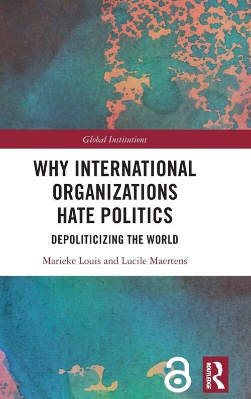 Why International Organizations Hate Politics : Depoliticizing the World (Hardcover)