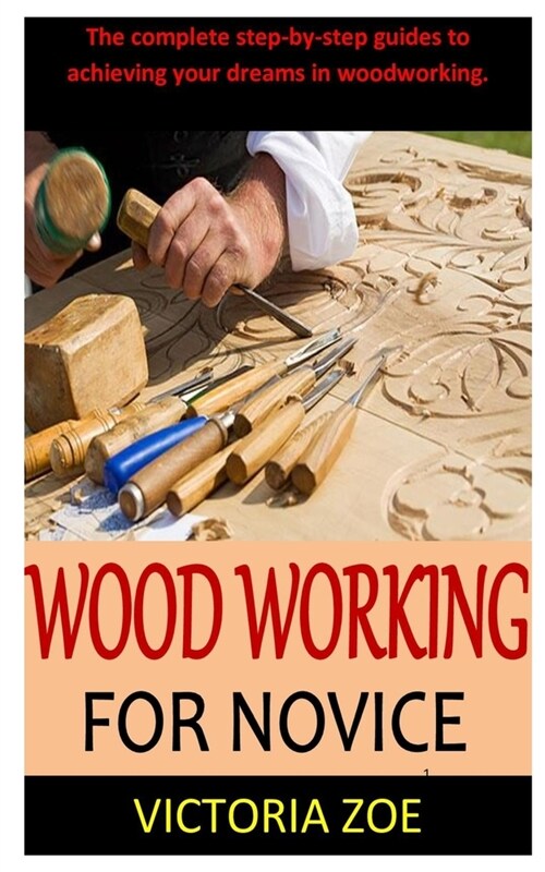 Woodworking for Novice: The complete step-by-step guides to achieving your dreams in woodworking. (Paperback)