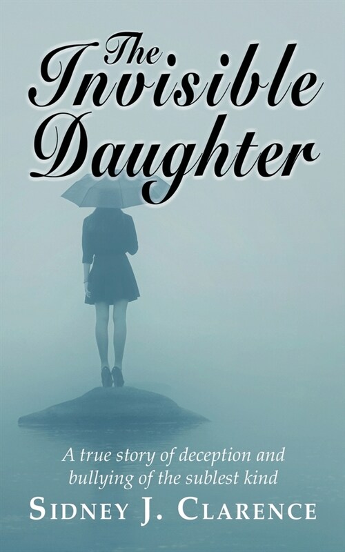 The Invisible Daughter: A true story of deception and bullying of the sublest kind (Paperback)