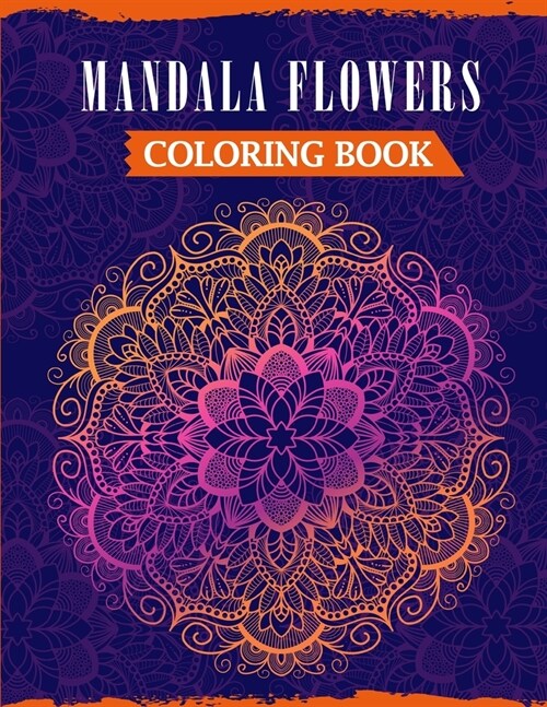 Mandala Flowers Coloring Book: An Adult Mandala Coloring Book Featuring 50 Beautiful Floral Designs For Stress Relief & Relaxation (Paperback)