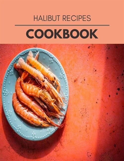 Halibut Recipes Cookbook: 82 Days To Live A Healthier Life And A Younger You (Paperback)