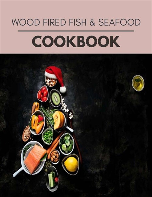 Wood Fired Fish & Seafood Cookbook: Easy and Delicious for Weight Loss Fast, Healthy Living, Reset your Metabolism - Eat Clean, Stay Lean with Real Fo (Paperback)