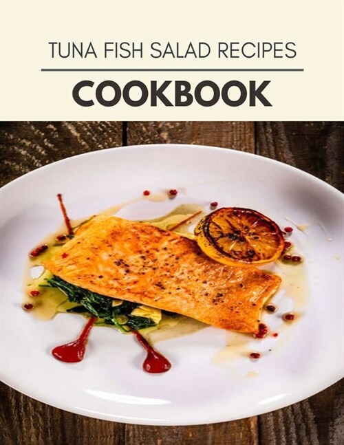 Tuna Fish Salad Recipes Cookbook: Healthy Meal Recipes for Everyone Includes Meal Plan, Food List and Getting Started (Paperback)