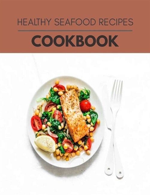 Healthy Seafood Recipes Cookbook: Quick, Easy And Delicious Recipes For Weight Loss. With A Complete Healthy Meal Plan And Make Delicious Dishes Even (Paperback)